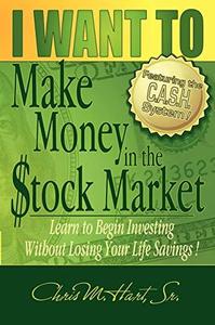 I WANT TO Make Money in the Stock Market Learn to begin investing without losing your life savings!