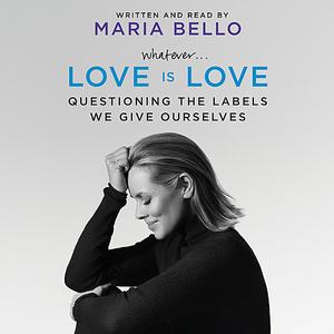 Whatever...Love Is Love by Maria Bello [AudioBook]