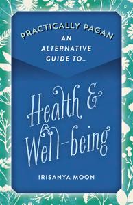 Practically Pagan An Alternative Guide to Health & Well-being