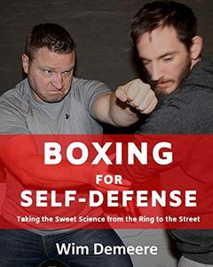 Boxing for Self-Defense Taking the Sweet Science from the Ring to the Street