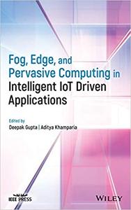 Fog, Edge, and Pervasive Computing in Intelligent IoT Driven Applications