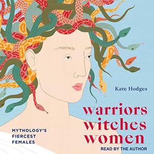 Warriors, Witches, Women Mythology's Fiercest Females [Audiobook]