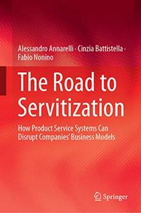 The Road to Servitization How Product Service Systems Can Disrupt Companies' Business Models