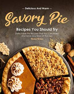 Delicious and Warm Savory Pie Recipes You Should Try