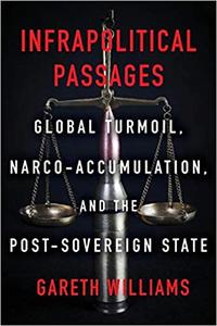 Infrapolitical Passages Global Turmoil, Narco-Accumulation, and the Post-Sovereign State