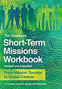 Short-Term Missions Workbook From Mission Tourists to Global Citizens