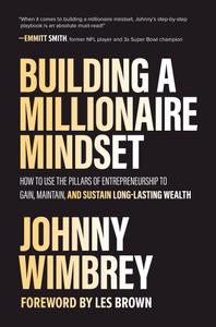Building a Millionaire Mindset How to Use the Pillars of Entrepreneurship to Gain, Maintain, and ...