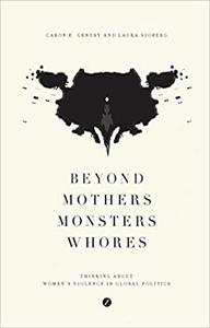 Beyond Mothers, Monsters, Whores Thinking about Women's Violence in Global Politics