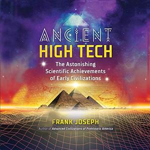 Ancient High Tech The Astonishing Scientific Achievements of Early Civilizations [Audiobook]