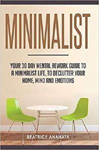 Minimalist Your 30 day Mental Rework Guide to a Minimalist Life, to Declutter Your Home, Mind and...