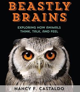 Beastly Brains Exploring How Animals Think, Talk, and Feel