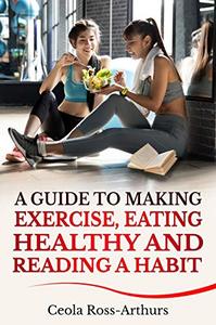 A Guide to Making Exercise, Eating Healthy and Reading a Habit