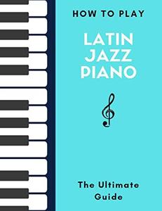 How To Play Latin Jazz Piano The Ultimate Guide - Hal Leonard Keyboard Style Series