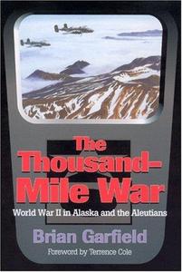 Thousand-Mile War World War II in Alaska and the Aleutians