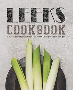 Leeks Cookbook A Root Vegetable Cookbook Filled with Delicious Leeks Recipes