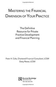 Mastering the Financial Dimension of Your Practice The Definitive Resource for Private Practice D...