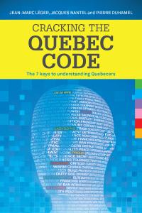 Cracking the Quebec Code The 7 keys to understanding Quebecers