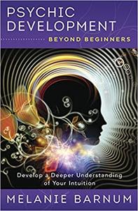 Psychic Development Beyond Beginners Develop a Deeper Understanding of Your Intuition