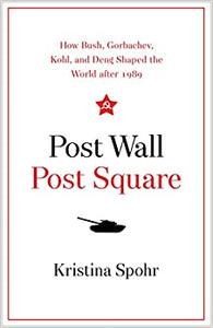 Post Wall, Post Square How Bush, Gorbachev, Kohl, and Deng Shaped the World after 1989