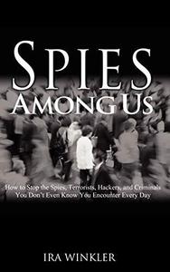 Spies Among Us How to Stop the Spies, Terrorists, Hackers, and Criminals You Don't Even Know You ...