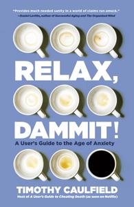 Relax, Dammit! A User's Guide to the Age of Anxiety