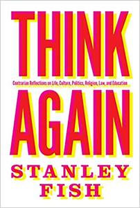 Think Again Contrarian Reflections on Life, Culture, Politics, Religion, Law, and Education