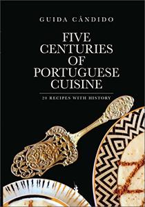Five Centuries of Portuguese Cuisine 20 recipes with History
