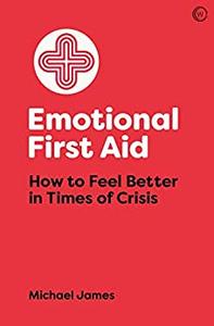 Emotional First Aid How to Feel Better in Times of Crisis