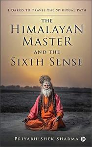 The Himalayan Master And The Sixth Sense I Dared To Travel The Spiritual Path