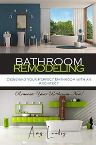 BATHROOM REMODELING Designing Your Perfect Bathroom with an Architect