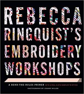 Rebecca Ringquists Embroidery Workshops A Bend-the-Rules Primer