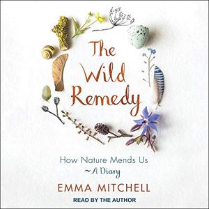 The Wild Remedy How Nature Mends Us - A Diary [Audiobook]