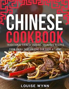 Chinese Cookbook Traditional Chinese Cuisine, Delicious Recipes from China that Anyone Can Cook a...