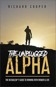 The Unplugged Alpha The No Bullsht Guide To Winning With Women & Life
