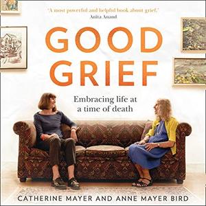 Good Grief Embracing Life at a Time of Death [Audiobook]
