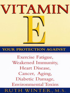 Vitamin E Your Protection Against Exercise Fatigue, Weakened Immunity, Heart Disease, Cancer, Agi...