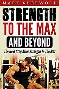 Strength To The Max And Beyond The Next Step After Strength To The Max