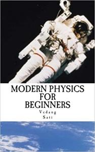 Modern Physics for Beginners Duality, Atoms, Nuclei, Relativity and Universe