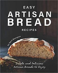 Easy Artisan Bread Recipes Simple and Delicious Artisan Breads to Enjoy