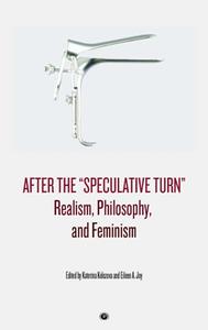 After the Speculative Turn  Realism, Philosophy, and Feminism