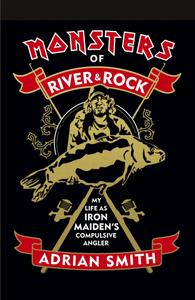 Monsters of River and Rock My Life as Iron Maiden's Compulsive Angler