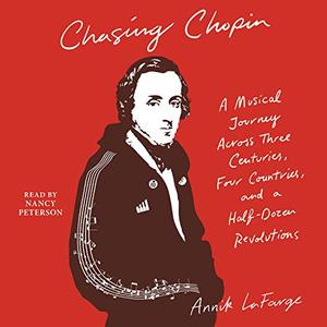 Chasing Chopin A Musical Journey Across Three Centuries, Four Countries, and a Half-Dozen Revolut...