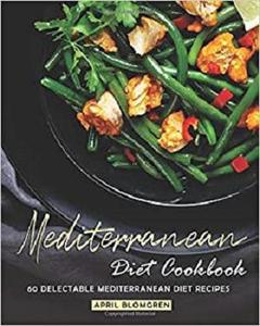 Mediterranean Diet Cookbook 60 Delectable Mediterranean Diet Recipes