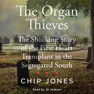 The Organ Thieves The Shocking Story of the First Heart Transplant in the Segregated South [Audio...