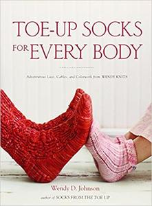 Toe-Up Socks for Every Body Adventurous Lace, Cables, and Colorwork from Wendy Knits