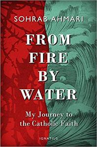 From Fire, by Water My Journey to the Catholic Faith