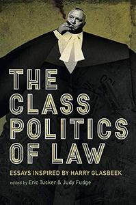 The Class Politics of Law Essays Inspired by Harry Glasbeek