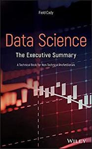 Data Science The Executive Summary - A Technical Book for Non-Technical Professionals