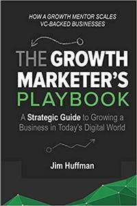 The Growth Marketer's Playbook A Strategic Guide to Growing a Business in Today's Digital World