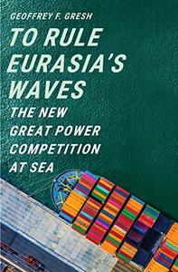 To Rule Eurasia's Waves The New Great Power Competition at Sea